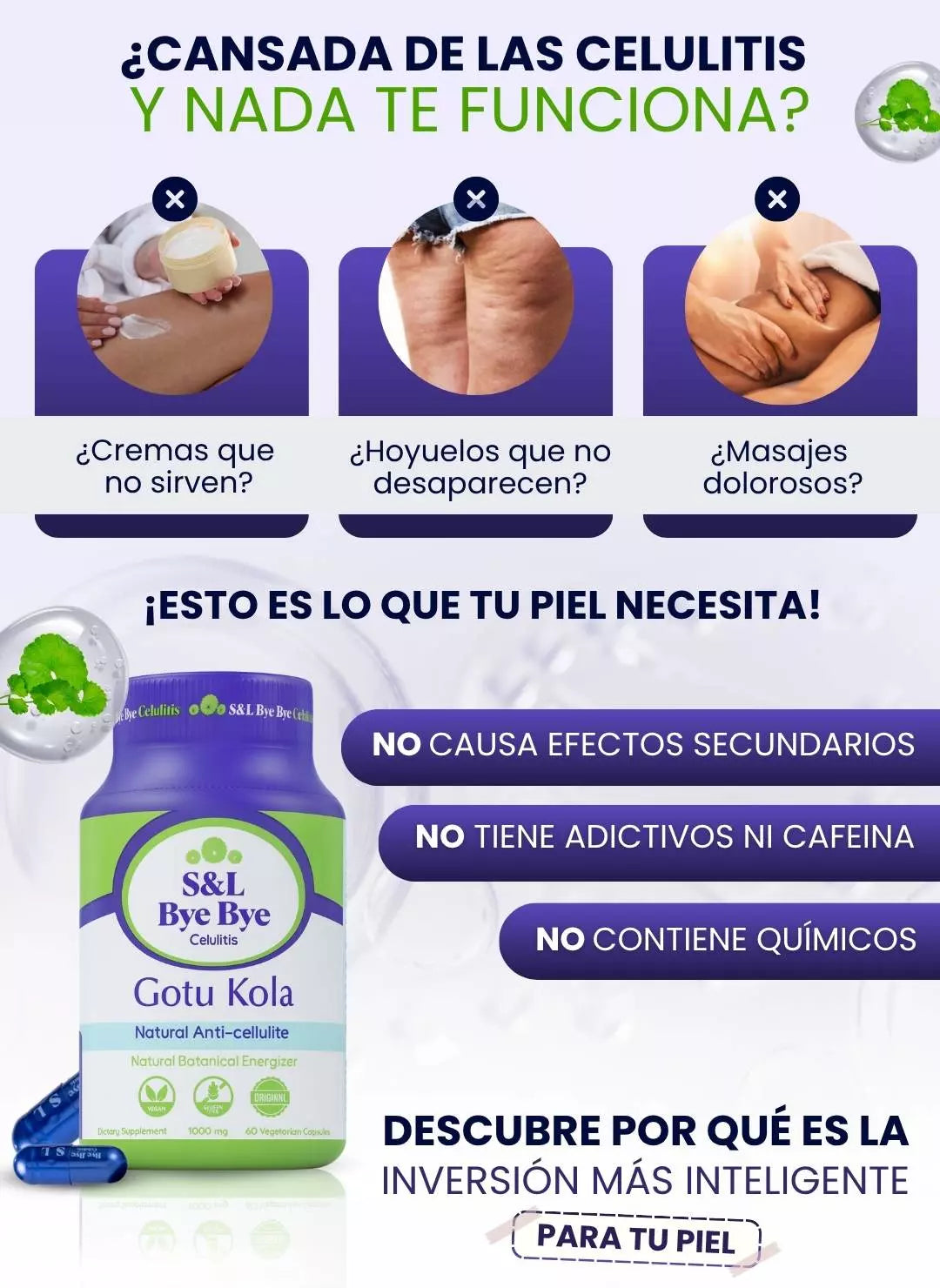 Mejora la apariencia de la celulitis desde dentro   Fórmula con Gotu Kola que favorece la firmeza de la piel